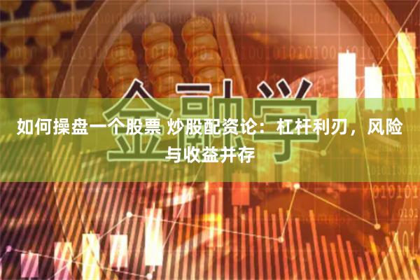 如何操盘一个股票 炒股配资论：杠杆利刃，风险与收益并存