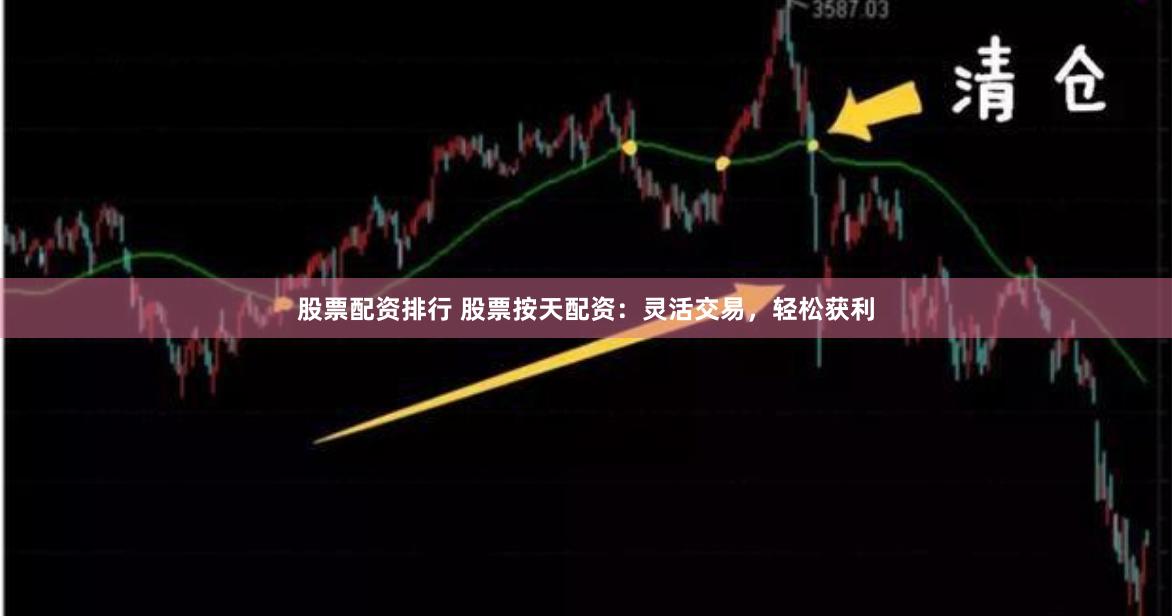 股票配资排行 股票按天配资：灵活交易，轻松获利