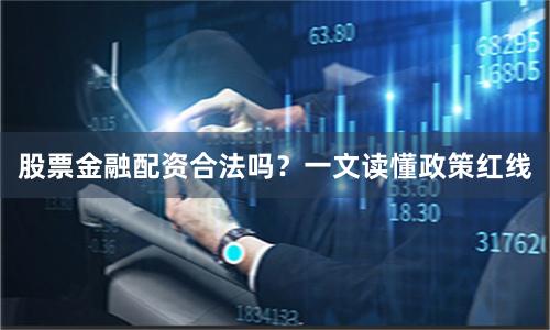 股票金融配资合法吗？一文读懂政策红线