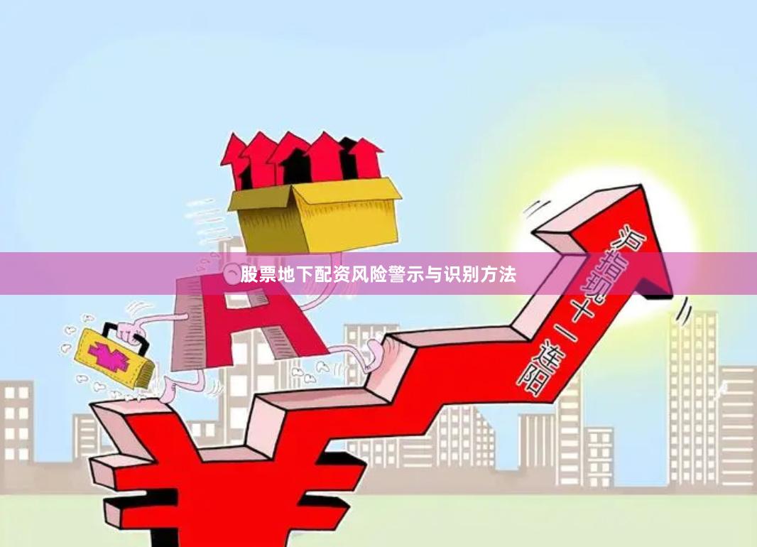 股票地下配资风险警示与识别方法