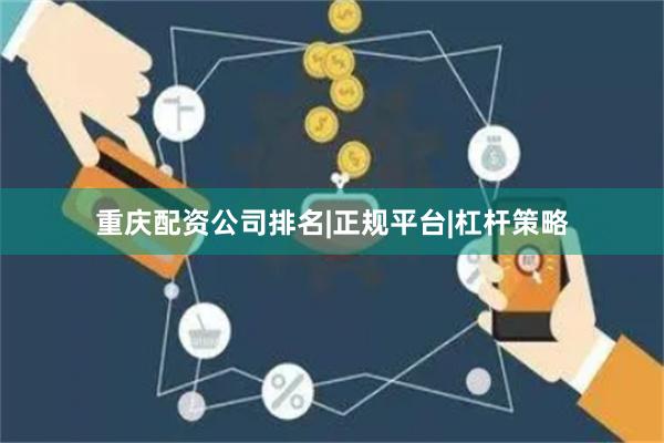 重庆配资公司排名|正规平台|杠杆策略