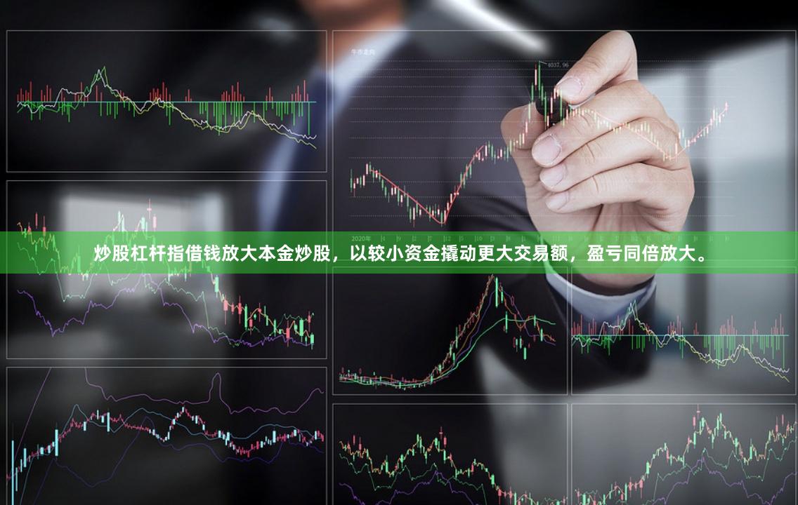 炒股杠杆指借钱放大本金炒股，以较小资金撬动更大交易额，盈亏同倍放大。