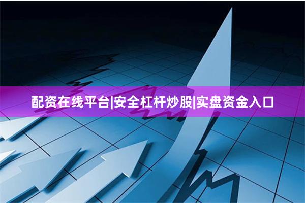 配资在线平台|安全杠杆炒股|实盘资金入口