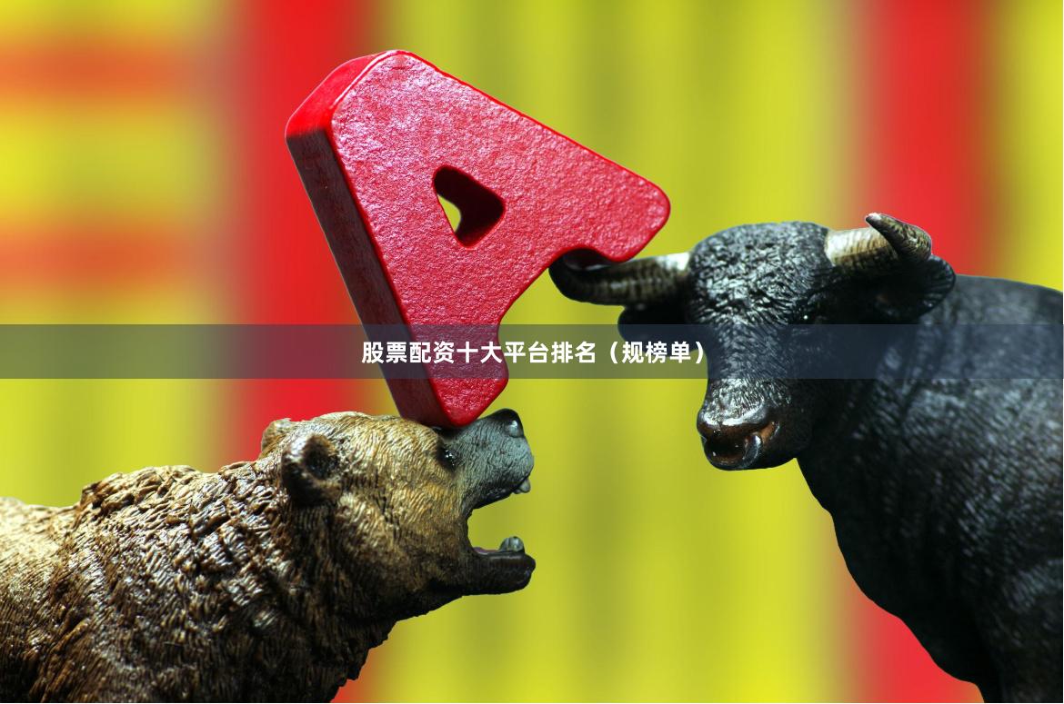 股票配资十大平台排名（规榜单）